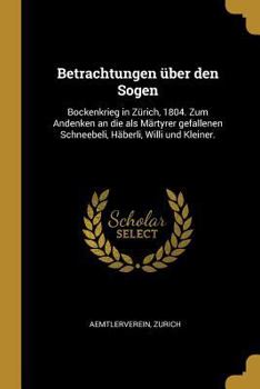 Paperback Betrachtungen ?ber Den Sogen: Bockenkrieg in Z?rich, 1804. Zum Andenken an Die ALS M?rtyrer Gefallenen Schneebeli, H?berli, Willi Und Kleiner. [German] Book