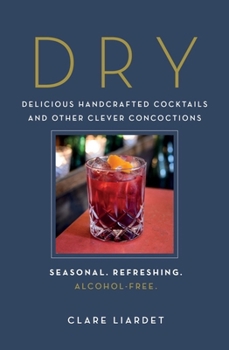 Hardcover Dry: Delicious Handcrafted Cocktails and Other Clever Concoctions - Seasonal, Refreshing, Alcohol-Free Book