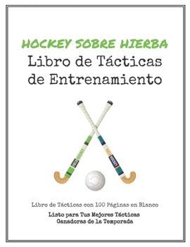 Paperback Libro de T?cticas de Entrenamiento de Hockey sobre Hierba: 100 Plantillas en Blanco para tus T?cticas Ganadoras, Ejercicios y Entrenamientos en un s?l [Spanish] Book