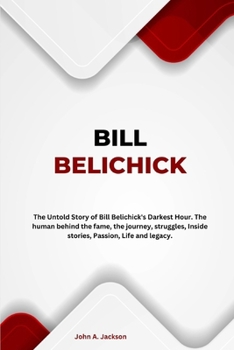 Paperback Bill Belichick: The Untold Story of Bill Belichick's Darkest Hour. The human behind the fame, the journey, struggles, Inside stories, Book