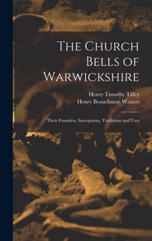 The church bells of Warwickshire; their founders, inscriptions, traditions and uses