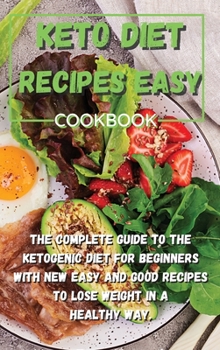 Keto Diet Recipes Easy Cookbook: The complete guide to the ketogenic diet for beginners with new easy and good recipes to lose weight in a healthy way.