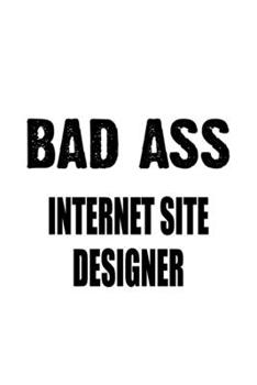 Paperback Bad Ass Internet Site Designer: Unique Internet Site Designer Notebook, Journal Gift, Diary, Doodle Gift or Notebook - 6 x 9 Compact Size- 109 Blank L Book