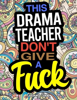 Paperback This Drama Teacher Don't Give A Fuck: A Coloring Book For Drama And Theatre Teachers Book