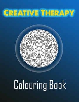 Paperback Creative Therapy Colouring Book: Art Therapy, Creative Therapy, Colour Therapy and Calming Art Therapy Book