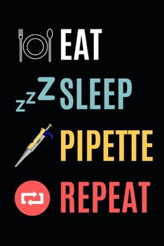 Eat Sleep Pipette Repeat: Microbiology Notebook/Journal To Write In, Funny Microbiologist Gifts For Women, Men, Adults, Teachers, Scientists Gifts (6" x 9")