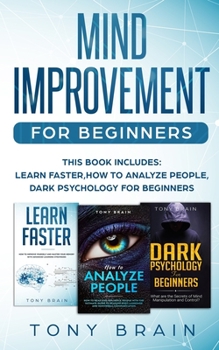 Paperback Mind Improvement for Beginners: This book includes: LEARN FASTER, HOW TO ANALYZE PEOPLE and DARK PSYCHOLOGY FOR BEGINNERS. Book