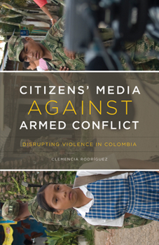 Paperback Citizens' Media Against Armed Conflict: Disrupting Violence in Colombia Book