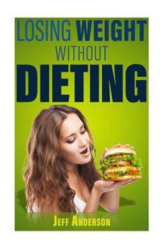 Paperback Losing Weight without Dieting: Discover Weight Loss Secrets to Help You Lose Weight without Dieting Book