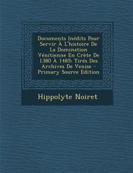 Paperback Documents Inedits Pour Servir A L'Histoire de La Domination Venitienne En Crete de 1380 a 1485: Tires Des Archives de Venise - Primary Source Edition [French] Book