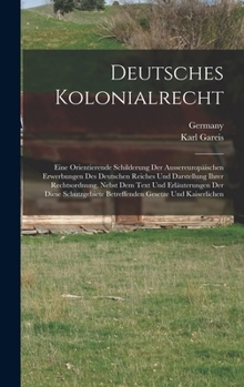 Hardcover Deutsches Kolonialrecht: Eine Orientierende Schilderung Der Aussereuropäischen Erwerbungen Des Deutschen Reiches Und Darstellung Ihrer Rechtsor [German] Book