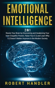 Hardcover Emotional Intelligence: Rewire Your Brain by Discovering and Awakening Your Inner Empathic Powers. Raise Your E.Q and Learn Why I.Q Doesn't Ma Book