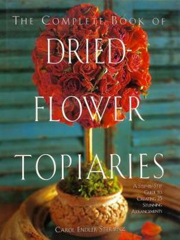 Hardcover Complete Book of Dried Flower Topiaries: A Step-By-Step Guide to Creating 25 Stunning... Book