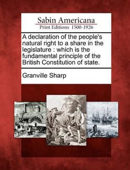 Paperback A Declaration of the People's Natural Right to a Share in the Legislature: Which Is the Fundamental Principle of the British Constitution of State. Book