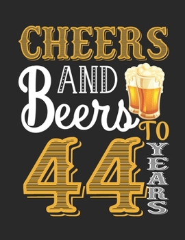 Cheers And Beers To 44 Years: Blank Lined Notebook to Write In for Notes, To Do Lists, Notepad, Journal, Funny Birthday Gifts, 44th Birthday, 44 Years Old