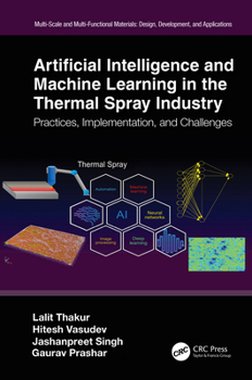 Hardcover Artificial Intelligence and Machine Learning in the Thermal Spray Industry: Practices, Implementation, and Challenges Book