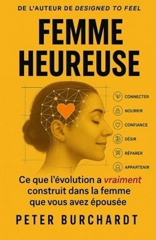 Femme Heureuse: Ce que l'évolution a vraiment construit dans la femme que vous avez épousée (French Edition)