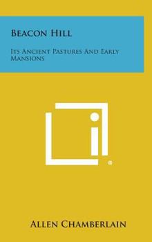 Hardcover Beacon Hill: Its Ancient Pastures and Early Mansions Book