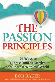 Paperback The Passion Principles: 101 Ways to Express Your Creativity and Share It With the World Book