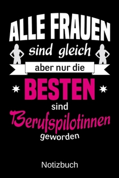 Alle Frauen sind gleich aber nur die besten sind Berufspilotinnen geworden: A5 Notizbuch | Liniert 120 Seiten | Geschenk/Geschenkidee zum Geburtstag | ... | Muttertag | Namenstag (German Edition)