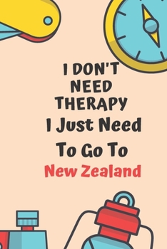 I Don't Need Therapy I Just Need To Go To New Zealand: Dot Grid Bullet Travel Notebook/ Journal Funny Gifts For Travellers, Explorers, Campers, Adventure Tourism, Holiday Diary memory