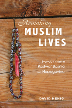 Hardcover Remaking Muslim Lives: Everyday Islam in Postwar Bosnia and Herzegovina Book