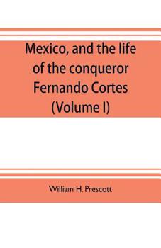 Paperback Mexico, and the life of the conqueror Fernando Cortes (Volume I) Book