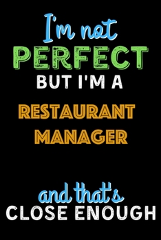 Paperback I'm Not Perfect But I'm a Restaurant Manager And That's Close Enough - Restaurant Manager Notebook And Journal Gift Ideas: Lined Notebook / Journal Gi Book