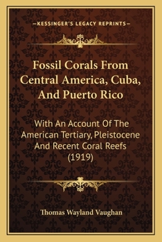 Paperback Fossil Corals From Central America, Cuba, And Puerto Rico: With An Account Of The American Tertiary, Pleistocene And Recent Coral Reefs (1919) Book