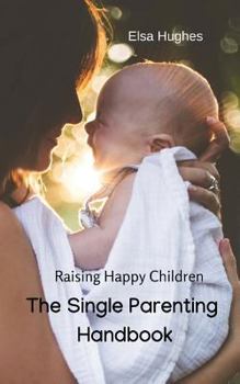 Paperback The Single Parenting Handbook: Raising Happy Children Book