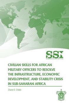 Paperback Civilian Skills for African Military Officers to Resolve the Infrastructure, Economic Development, and Stability Crisis in Sub-Saharan Africa Book