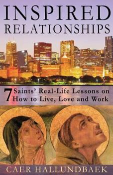 Paperback Inspired Relationships: 7 Saints' Real-Life Lessons on How to Live, Love and Work Book