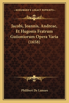 Paperback Jacobi, Joannis, Andreae, Et Hugonis Fratrum Guiioniorum Opera Varia (1658) [Latin] Book