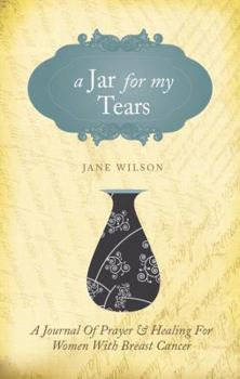 Paperback A Jar for My Tears: A Journal of Prayer and Healing for Women with Breast Cancer Book
