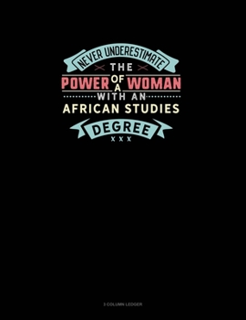 Paperback Never Underestimate The Power Of A Woman With An African Studies Degree: 3 Column Ledger Book