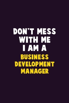 Paperback Don't Mess With Me, I Am A Business Development Manager: 6X9 Career Pride 120 pages Writing Notebooks Book