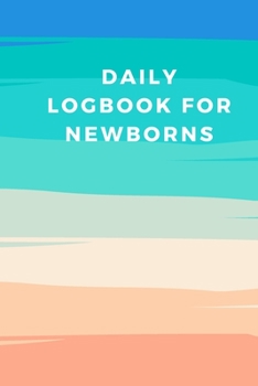 Paperback Daily Logbook for Newborns: Track Your Baby's Sleep Schedule, Feedings, Diaper Changes, and More! Great for Breastfeeding Moms! Book