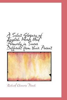 Paperback A Select Glossary of English Words Used Formerly in Senses Different from Their Present Book