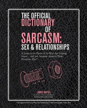 Paperback The Official Dictionary of Sarcasm: Sex & Relationships: A Lexicon for Those of Us Who Are Getting Some... and Are Smarter about It Than Everyone Else Book