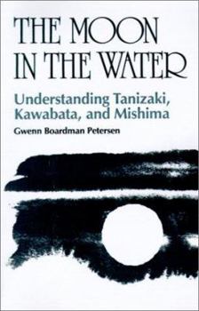 Paperback The Moon in the Water: Understanding Tanizaki, Kawabata, and Mishima Book