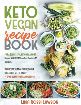 K E T O V E G A N R E C I P E B O O K: For a Successfull Keto-Vegan Diet Simple 30 Minutes Low Carb Recipes 10 Ingredients Wholesome Yummy Cookbook on ... the Family 14 Days Nutrition Plan Included