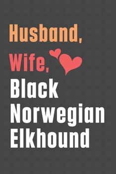Husband, Wife, Black Norwegian Elkhound: For Black Norwegian Elkhound Dog Fans