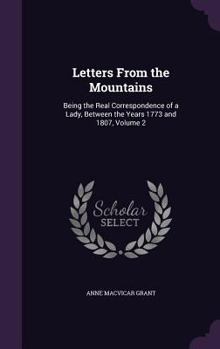 Hardcover Letters From the Mountains: Being the Real Correspondence of a Lady, Between the Years 1773 and 1807, Volume 2 Book