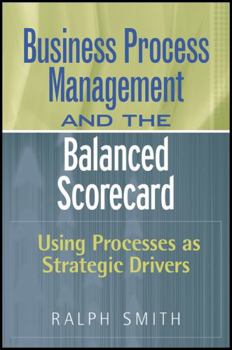 Hardcover Business Process Management and the Balanced Scorecard: Using Processes as Strategic Drivers Book
