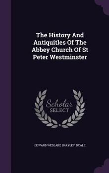 Hardcover The History And Antiquitles Of The Abbey Church Of St Peter Westminster Book