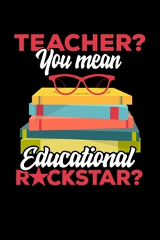 Teacher? You Mean Educational Rockstar: College Ruled Lined Writing Notebook Journal, 6x9, 120 Pages