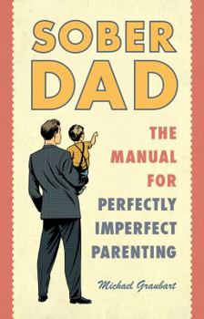 Paperback Sober Dad: The Manual for Perfectly Imperfect Parenting Book