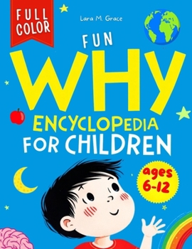 Fun Why Encyclopedia for Children Ages 6–12: Curious Questions and Answers with Facts, Illustrations and Easy Interactive Activities about Science, Human Body, Space, Animals, Physics and More