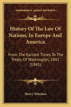 Paperback History Of The Law Of Nations, In Europe And America: From The Earliest Times To The Treaty Of Washington, 1842 (1845) Book