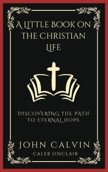 Hardcover A Little Book on the Christian Life: Discovering the Path to Eternal Hope (Grapevine Press) Book